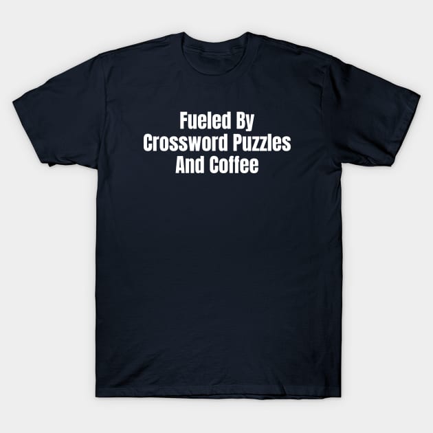 Fueled By Crossword Puzzles And Coffee T-Shirt by HobbyAndArt